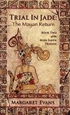 Trial in Jade: The Mayan Return (Maya Earth Trilogy)