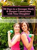 90 Days to a Stronger Body & Deeper Connection with Your Daughter: A 90-day, easy to follow, effective & FUN fitness program that will allow you to ... to LOVE her body by learning to love yours.