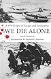 We Die Alone: A WWII Epic Of Escape And Endurance