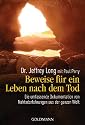 Beweise f&uuml;r ein Leben nach dem Tod: Die umfassende Dokumentation von Nahtodeserfahrungen aus der ganzen Welt