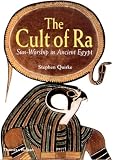 The Cult of Ra: Sun-worship in Ancient Egypt: Sun-worship in Ancient Egypt from the Pyramids to Cleopatra