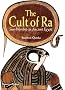 The Cult of Ra: Sun-worship in Ancient Egypt: Sun-worship in Ancient Egypt from the Pyramids to Cleopatra