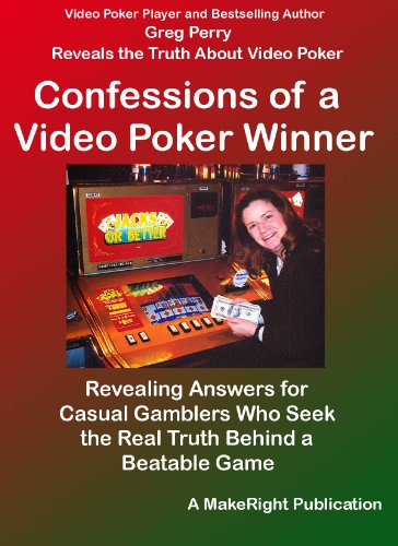 Confessions of a Video Poker Winner - Revealing Answers for Casual Gamblers Who Want Truth Behind a Beatable Game