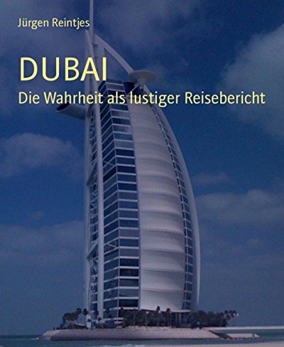 DUBAI: Die Wahrheit als lustiger Reisebericht (German Edition)