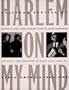 Harlem on My Mind: Cultural Capital of Black America, 1900-1968