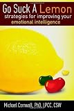 Go Suck a Lemon: Strategies for Improving Your Emotional Intelligence Go Suck a Lemon: Strategies for Improving Your Emotional Intelligence