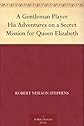 A gentleman player: His adventures on a secret mission for Queen Elizabeth