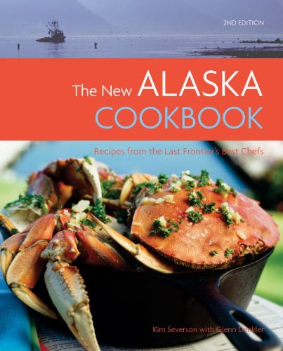 The New Alaska Cookbook, 2nd Edition: Recipes from the Last Frontier's Best Chefs