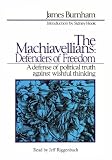 The Machiavellians: Defenders of Freedom: A Defense of Political Truth Against Wishful Thinking