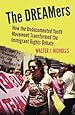 The DREAMers: How the Undocumented Youth Movement Transformed the Immigrant Rights Debate