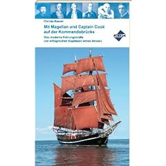 Mit Magellan und Captain Cook auf der Kommandobr�cke: Was moderne F�hrungskr�fte von erfolgreichen Kapit�nen lernen k�nnen