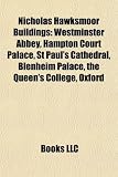 Nicholas Hawksmoor Buildings: Westminster Abbey, Hampton Court Palace, St Paul's Cathedral, Blenheim Palace, the Queen's College, Oxford