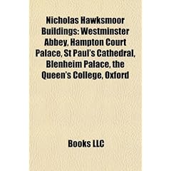Nicholas Hawksmoor Buildings: Westminster Abbey, Hampton Court Palace, St Paul's Cathedral, Blenheim Palace, the Queen's College, Oxford