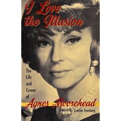 I Love the Illusion: The Life and Career of Agnes Moorehead, 2nd edition