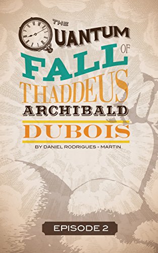 The Quantum Fall of Thaddeus Archibald DuBois, Episode Two: Queen Anne's Revenge, by Daniel Rodrigues-Martin