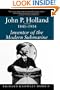 John P. Holland, 1841-1914: Inventor of the Modern Submarine