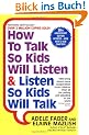 How to Talk So Kids Will Listen & Listen So Kids Will Talk
