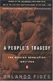 A People's Tragedy: The Russian Revolution: 1891-1924