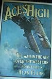 Aces high : the war in the air over the Western Front, 1914-18