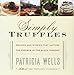 Simply Truffles: Recipes and Stories That Capture the Essence of the Black Diamond