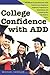 College Confidence with ADD: The Ultimate Success Manual for ADD Students, from Applying to Academics, Preparation to Social Success and Everything Else You Need to Know