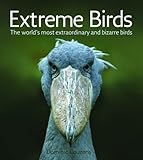 Extreme Birds: The World's Most Extraordinary and Bizarre Birds