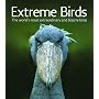 Extreme Birds: The World's Most Extraordinary and Bizarre Birds