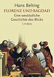 Florenz und Bagdad: Eine west�stliche Geschichte des Blicks