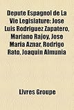 Depute Espagnol de La Vie Legislature: Jose Luis Rodriguez Zapatero, Mariano Rajoy, Jose Maria Aznar, Rodrigo Rato, Joaquin Almunia-