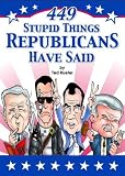 449 Stupid Things Republicans Have Said