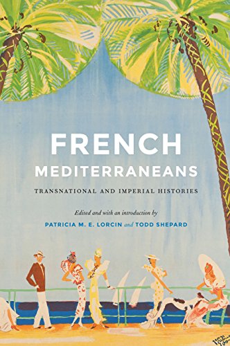 French Mediterraneans: Transnational and Imperial Histories (France Overseas: Studies in Empire and Decolonization)