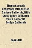 Shasta Cascade Geography Introduction: Caribou, California, Little Grass Valley, California, Twain, California, Belden, California-
