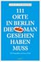 111 Orte in Berlin, die man gesehen haben muss