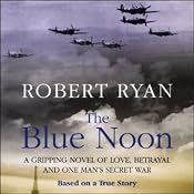 The Blue Noon: A Gripping Novel of Love, Betrayal, and One Man's Secret War | [Robert Ryan]