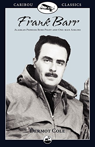 Frank Barr: Alaskan Pioneer Bush Pilot and One-man Airline (Caribou Classics)