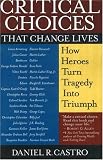Critical Choices That Change Lives: How Heroes Turn Tragedy Into Triumph
