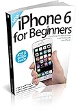 iPhone 6 for beginners : everything you need to get started with your iPhone