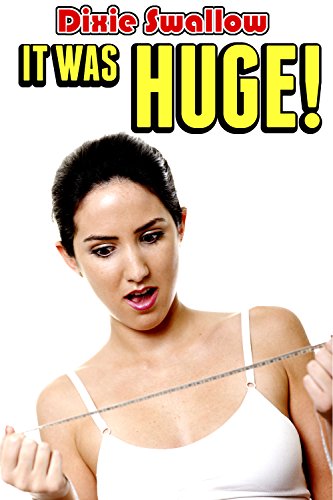 It Was Huge! (a well endowed erotic short)