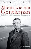 Altern wie ein Gentleman: Zwischen M&uuml;&szlig;iggang und Engagement - Sven Kuntze