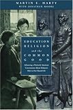 Education, Religion, and the Common Good: Advancing a Distinctly American Conversation About Religions Role in Our Shared Life