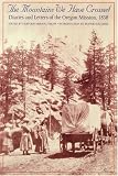 The Mountains We Have Crossed: Diaries and Letters of the Oregon Mission, 1838