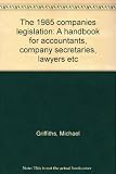The 1985 companies legislation : a handbook for accountants, company secretaries, lawyers etc.