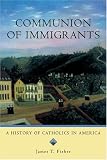 Communion of Immigrants: A History of Catholics in America Updated Edition (Religion in American Life)