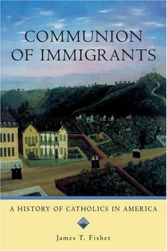 Communion of Immigrants: A History of Catholics in America Updated Edition (Religion in American Life)