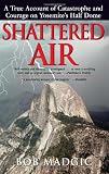 Shattered Air: A True Account of Catastrophe and Courage on Yosemite's Half Dome