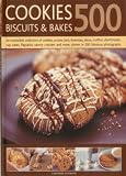 500 cookies, biscuits & bakes : an irresistible collection of cookies, scones, bars, brownies, slices, muffins, shortbreads, cup cakes, flapjacks, crackers and more shown in 500 fabulous photographs