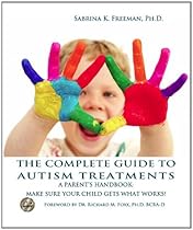 The Complete Guide to Autism Treatments. A parent's handbook: make sure your child gets what works!