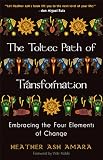 The Toltec Path of Transformation: Embracing the Four Elements of Change