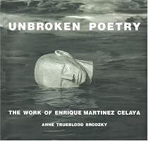 Unbroken Poetry : The Work of Enrique Martinez Celaya