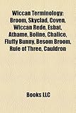 Wiccan Terminology: Broom, Skyclad, Coven, Wiccan Rede, Esbat, Athame, Boline, Chalice, Fluffy Bunny, Besom Broom, Rule of Three, Cauldron-